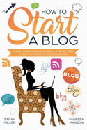 How to Start a Blog: Make Money Online in 2020. A Step by Step Guide to Promote Your Business