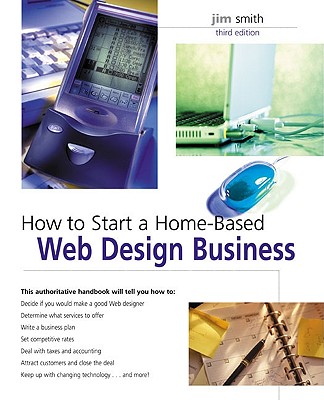 How to Start a Home-Based Web Design Business - Smith, Jim, Jr.