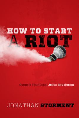 How to Start a Riot: Support Your Local Jesus Revolution - Storment, Jonathan