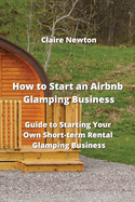 How to Start an Airbnb Glamping Business: Guide to Starting Your Own Short-term Rental Glamping Business