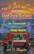 How to Start and Run Your Own Food Truck Business in Tennessee