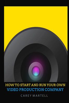 How To Start and Run Your Own Video Production Company - Martell, Carey