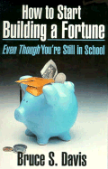 How to Start Building a Fortune: Even Though You're Still in School - Davis, Bruce S, and Katz, Sharyn (Editor)