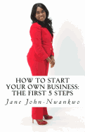 How to Start Your Own Business: The First 5 Steps