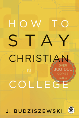 How to Stay Christian in College - Budziszewski, J, PH.D, PH D