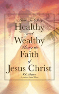 How to Stay Healthy and Wealthy Under the Faith of Jesus Christ