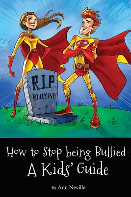 How to Stop Being Bullied: A Kids' Guide - Neville, Ann