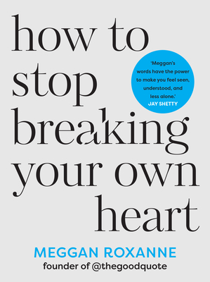 How to Stop Breaking Your Own Heart: Stop People-Pleasing, Set Boundaries, and Heal from Self-Sabotage - Roxanne, Meggan