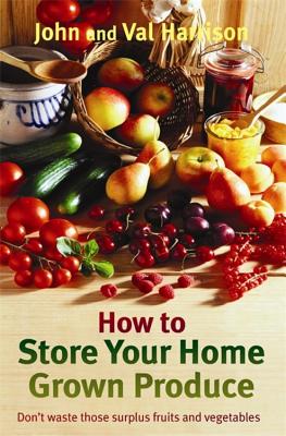 How to Store Your Home Grown Produce - Harrison, John, and Harrison, Val