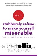 How to Stubbornly Refuse to Make Yourself Miserable about Anything, Yes, Anything]