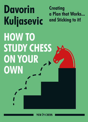 How to Study Chess on Your Own: Creating a Plan That Works... and Sticking to It! - Kuljasevic, Davorin