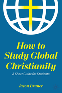 How to Study Global Christianity: A Short Guide for Students