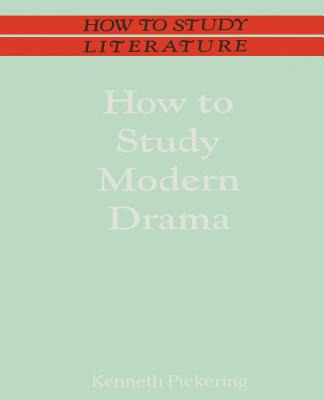 How to Study Modern Drama - Pickering, Kenneth