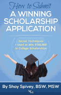 How to Submit a Winning Scholarship Application: Secret Techniques I Used to Win $100,000 in College Scholarships