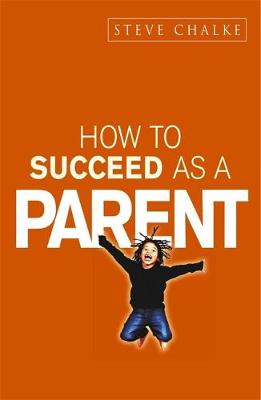 How to Succeed as a Parent - OE - Chalke, Steve