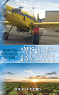 How to Succeed in the Agricultural Aerial Aviation Business