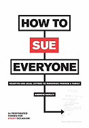 How to Sue Everyone: Ready-To-Use Legal Letters to Terrorize Friends & Family