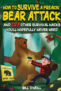 How To Survive A Freakin' Bear Attack: And 127 Other Survival Hacks You'll Hopefully Never Need - [DELUXE HARDCOVER EDITION]