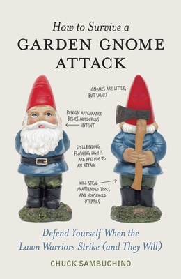 How to Survive a Garden Gnome Attack: Defend Yourself When the Lawn Warriors Strike (and They Will) - Sambuchino, Chuck