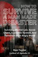 How To Survive A Man Made Disaster: Surviving Martial Law, Social Chaos, Economic Turmoil, And Terrorism In An Angry World