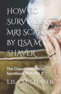 HOW TO SURVIVE AN MRI SCAN, By LISA M. SHAVER: The Claustrophobic's handbook