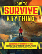 How to Survive Anything: The Ultimate Readiness Guide [includes a Section on the Coronavirus (Covid-19) and Other Pandemics]