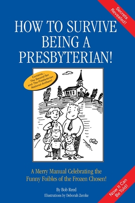 How to Survive Being a Presbyterian!: A Merry Manual Celebrating the Foibles of the Frozen Chosen - Reed, Bob