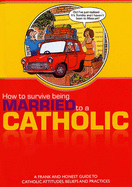 How to Survive Being Married to a Catholic - Henesy, Michael, and Gallagher, Rosemary