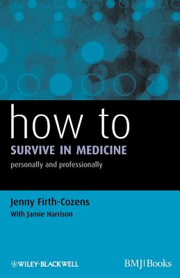 How to Survive in Medicine: Personally and Professionally - Firth-Cozens, Jenny, and Harrison, Jamie