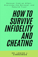 How to Survive Infidelity and Cheating: Recover from an Affair, Overcome the Betrayal, and Rebuild Trust