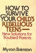 How to Survive Your Child's Rebellious Teens: New Solutions for Troubled Parents