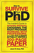 How to Survive Your PhD: The Insider's Guide to Avoiding Mistakes, Choosing the Right Program, Working with Professors, and Just How a Person Actually Writes a 200-Page Paper