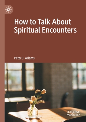How to Talk about Spiritual Encounters - Adams, Peter J
