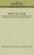 How to Talk: Meeting the Situations of Personal and Business Life and of Public Address