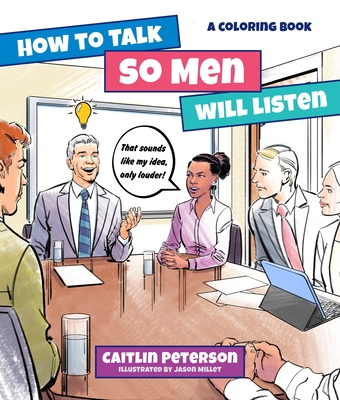 How to Talk So Men Will Listen: A Coloring Book - Peterson, Caitlin