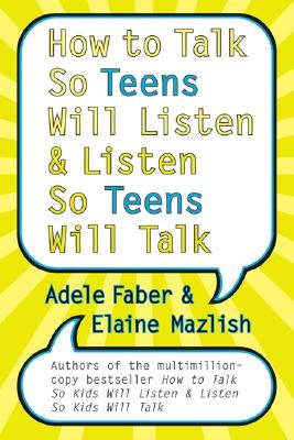 How to Talk So Teens Will Listen and Listen So Teens Will Talk - Faber, Adele, and Mazlish, Elaine