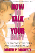 How to Talk to Your Baby: A Guide to Maximizing Your Child's Language and Learning Skills