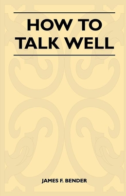 How to Talk Well - Bender, James F