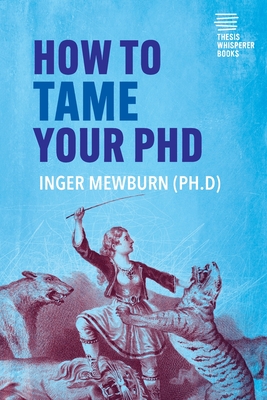 How to Tame your PhD: (second edition) - Mewburn, Inger