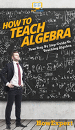 How To Teach Algebra: Your Step By Step Guide To Teaching Algebra