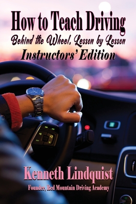 How to Teach Driving: Behind the Wheel, Lesson by Lesson: Instructors' Edition - Lindquist, Kenneth