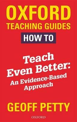 How to Teach Even Better: An Evidence-Based Approach - Petty, Geoff