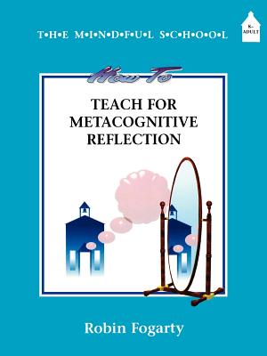 How to Teach Metacognitive Reflection - Fogarty, Robin J