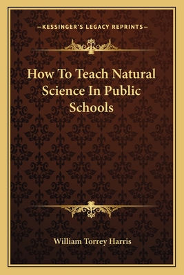 How To Teach Natural Science In Public Schools - Harris, William Torrey