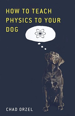 How to Teach Physics to Your Dog - Orzel, Chad