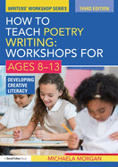 How to Teach Poetry Writing: Workshops for Ages 8-13: Developing Creative Literacy
