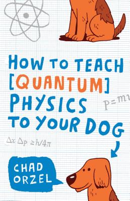 How to Teach Quantum Physics to Your Dog - Orzel, Chad