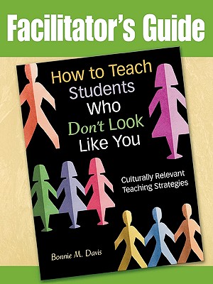 How to Teach Students Who Don't Look Like You: Culturally Relevant Teaching Strategies (Facilitator's Guide) - Davis, Bonnie M