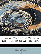 How to Teach the Critical Difficulties of Arithmetic