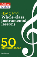 How to Teach Whole-Class Instrumental Lessons: 50 Inspiring Ideas